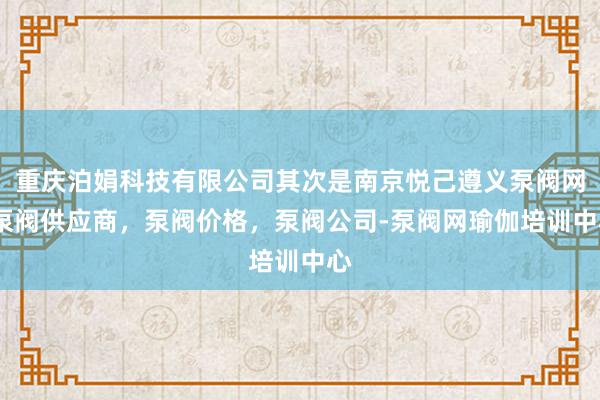 重庆泊娟科技有限公司其次是南京悦己遵义泵阀网-泵阀供应商,泵阀价格,泵阀公司-泵阀网瑜伽培训中心
