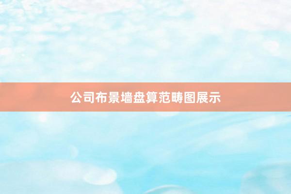公司布景墙盘算范畴图展示